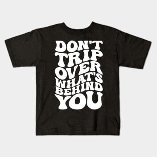 Don’t trip over what’s behind you , Positive Quote Shirt, Inspirational Sayings On Back , Cute Motivational Gifts, Good Vibes positive energy quote Kids T-Shirt